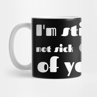 I'm still not sick of you Mug